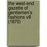 The West-End Gazette Of Gentlemen's Fashions V8 (1870) by Unknown