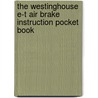 The Westinghouse E-T Air Brake Instruction Pocket Book by Unknown