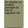 The Wisdom of Andrew Carnegie as Told to Napoleon Hill door W. Clement Stone
