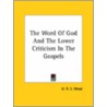 The Word Of God And The Lower Criticism In The Gospels door George Robert Stowe Mead
