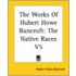 The Works Of Hubert Howe Bancroft: The Native Races V5