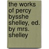 The Works Of Percy Bysshe Shelley, Ed. By Mrs. Shelley door Professor Percy Bysshe Shelley