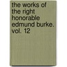 The Works Of The Right Honorable Edmund Burke. Vol. 12 door Edmund R. Burke