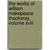 The Works Of William Makepeace Thackeray, Volume Xviii door Thackeray William Makepeace