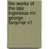 The Works of the Late Ingenious Mr. George Farquhar V1