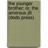 The Younger Brother; Or, the Amorous Jilt (Dodo Press) by Aphrah Behn