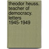 Theodor Heuss. Teacher of Democracy. Letters 1945-1949 by Theodor Heuss