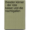 Theodor Körner - Der rote Kaiser und die Nachtigallen door Cherica Schreyer-Hartmann