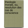 Theologie Morale, Ou, Resolution Des Cas De Conscience door Francois Genet
