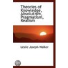 Theories Of Knowledge, Absolutism, Pragmatism, Realism door Leslie Joseph Walker