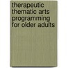 Therapeutic Thematic Arts Programming for Older Adults door Linda Levine-madori