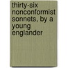 Thirty-Six Nonconformist Sonnets, by a Young Englander door Thirty-Six Nonconformist Sonnets