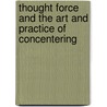 Thought Force And The Art And Practice Of Concentering door William Walker Atkinson