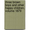 Three Brown Boys And Other Happy Children, Volume 1879 by Ellen Haile