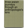 Three Jewish Journeys Through An Anthropologist's Lens door Moshe Shokeid