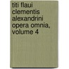 Titi Flaui Clementis Alexandrini Opera Omnia, Volume 4 door Saint Clement