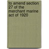 To Amend Section 27 Of The Merchant Marine Act Of 1920 door United States.