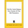Told By Uncle Remus: New Stories Of The Old Plantation by Joel Chandler Harris
