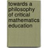 Towards A Philosophy Of Critical Mathematics Education