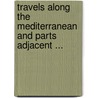 Travels Along the Mediterranean and Parts Adjacent ... by Unknown