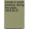 Travels in South America, During the Years, 1819-20-21 by J.C.F. Walker