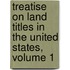 Treatise on Land Titles in the United States, Volume 1