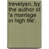 Trevelyan, by the Author of 'a Marriage in High Life'.