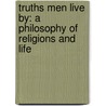 Truths Men Live By: A Philosophy Of Religions And Life door John A. O'Brien