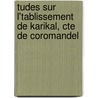 Tudes Sur L'Tablissement de Karikal, Cte de Coromandel by L. Godineau