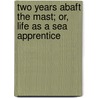 Two Years Abaft the Mast; Or, Life As a Sea Apprentice door F.W.H. Symondson