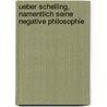Ueber Schelling, Namentlich Seine Negative Philosophie by Joh Eduard Erdmam