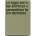 Un Lugar Entre las Sombras = Somewhere in the Darkness