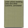 Under Pillow Wedding Cake And Other Customs..Annotated door Fixler Alvin Fixler