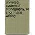 Universal System of Stenography, or Short-Hand Writing