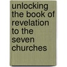 Unlocking The Book Of Revelation To The Seven Churches door Michael Burman