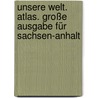 Unsere Welt. Atlas. Große Ausgabe für Sachsen-Anhalt door Onbekend
