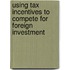 Using Tax Incentives To Compete For Foreign Investment