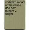 Verbatim Report of the Cause Doe Dem. Tatham V. Wright door Sandford Tatham
