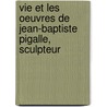Vie Et Les Oeuvres de Jean-Baptiste Pigalle, Sculpteur door Prosper Tarb