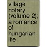 Village Notary (Volume 2); A Romance Of Hungarian Life door Jzsef Etvs