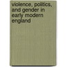 Violence, Politics, and Gender in Early Modern England door Onbekend
