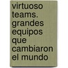 Virtuoso Teams. Grandes Equipos Que Cambiaron El Mundo by Bill Fisher