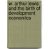 W. Arthur Lewis and the Birth of Development Economics