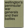 Wellington's Peninsular War Generals And Their Battles by T.A. Heathcote