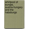 Whirlpool of Europe, Austria-Hungary and the Habsburgs by Cookson Colquhoun