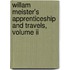 Willam Meister's Apprenticeship And Travels, Volume Ii