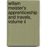 Willam Meister's Apprenticeship And Travels, Volume Ii by Thomas Carlyle