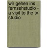 Wir Gehen Ins Fernsehstudio - A Visit To The Tv Studio door Roland Mörchen