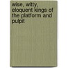 Wise, Witty, Eloquent Kings Of The Platform And Pulpit door Landon Melville D. (Melville De Lancey)