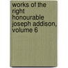 Works of the Right Honourable Joseph Addison, Volume 6 door Richard Hurd